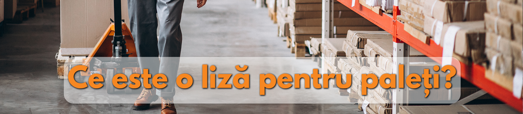 Logistica si depozite: Ce trebuie sa stiti pentru a optimiza fluxul de lucru